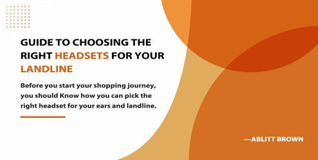 Guide to choosing the right headsets for your landline with tips on selecting the best fit for ears and devices